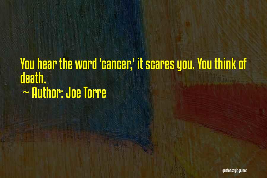 Joe Torre Quotes: You Hear The Word 'cancer,' It Scares You. You Think Of Death.