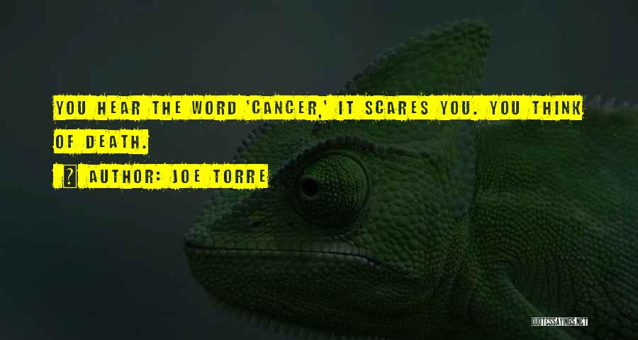 Joe Torre Quotes: You Hear The Word 'cancer,' It Scares You. You Think Of Death.