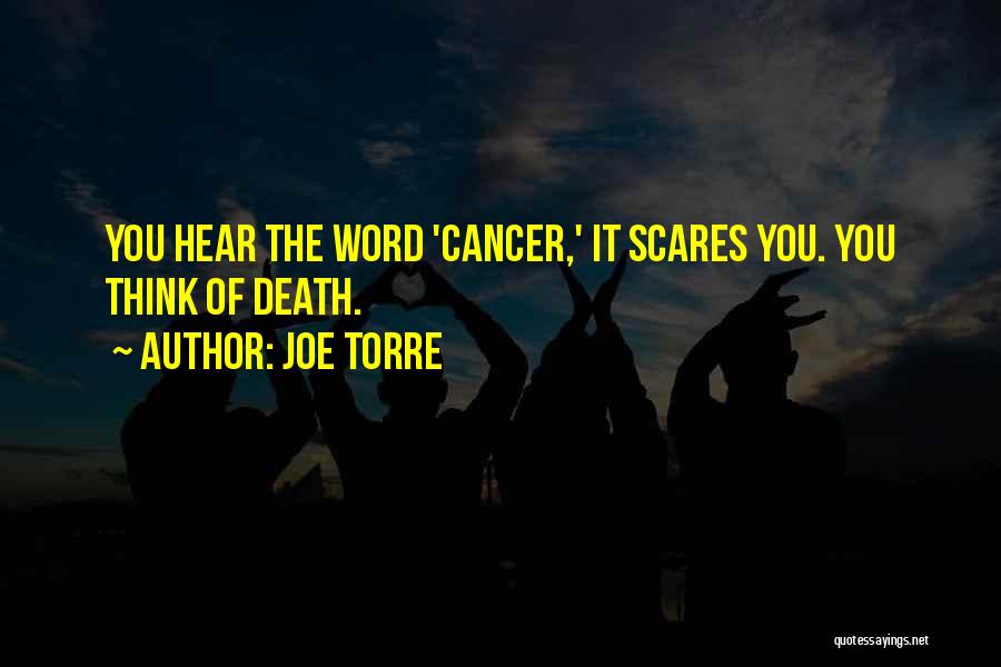 Joe Torre Quotes: You Hear The Word 'cancer,' It Scares You. You Think Of Death.