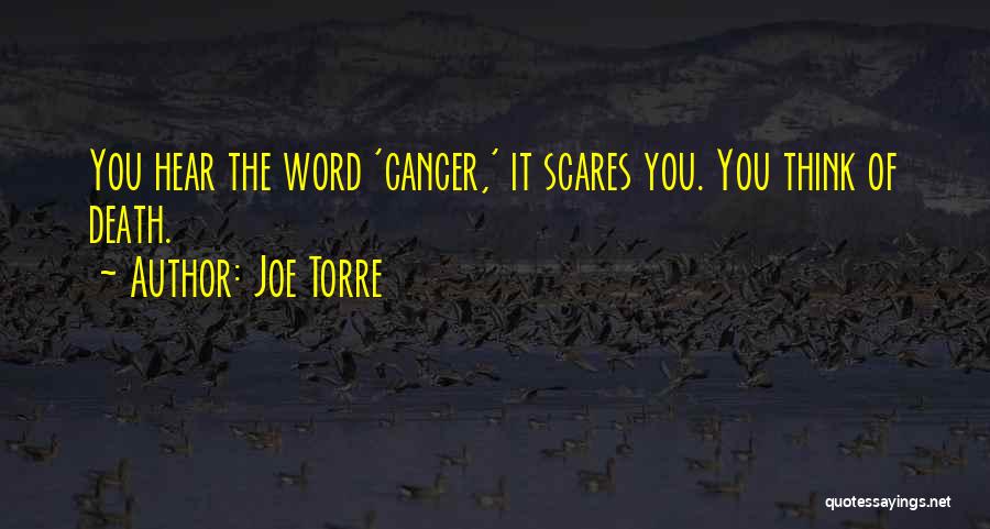 Joe Torre Quotes: You Hear The Word 'cancer,' It Scares You. You Think Of Death.