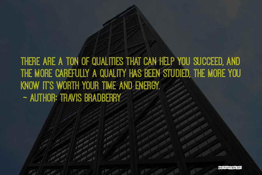 Travis Bradberry Quotes: There Are A Ton Of Qualities That Can Help You Succeed, And The More Carefully A Quality Has Been Studied,