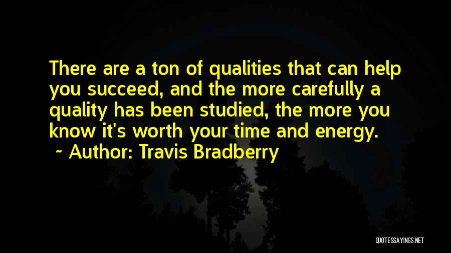 Travis Bradberry Quotes: There Are A Ton Of Qualities That Can Help You Succeed, And The More Carefully A Quality Has Been Studied,