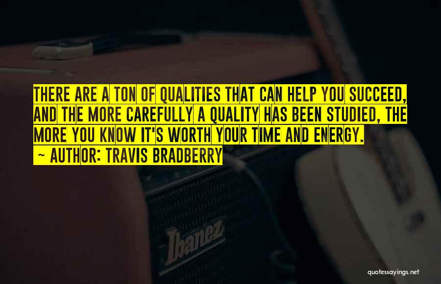 Travis Bradberry Quotes: There Are A Ton Of Qualities That Can Help You Succeed, And The More Carefully A Quality Has Been Studied,