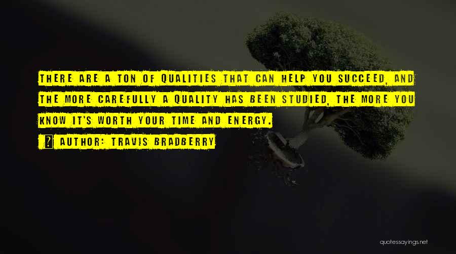 Travis Bradberry Quotes: There Are A Ton Of Qualities That Can Help You Succeed, And The More Carefully A Quality Has Been Studied,