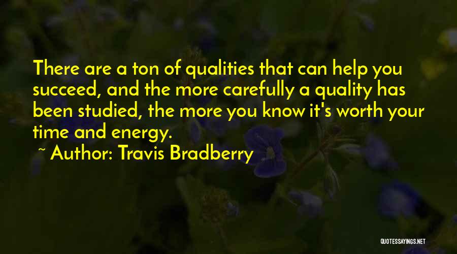 Travis Bradberry Quotes: There Are A Ton Of Qualities That Can Help You Succeed, And The More Carefully A Quality Has Been Studied,