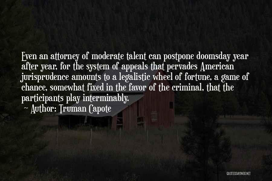 Truman Capote Quotes: Even An Attorney Of Moderate Talent Can Postpone Doomsday Year After Year, For The System Of Appeals That Pervades American