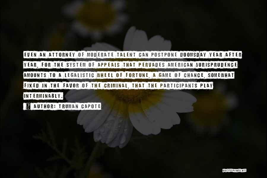 Truman Capote Quotes: Even An Attorney Of Moderate Talent Can Postpone Doomsday Year After Year, For The System Of Appeals That Pervades American