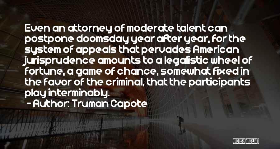 Truman Capote Quotes: Even An Attorney Of Moderate Talent Can Postpone Doomsday Year After Year, For The System Of Appeals That Pervades American