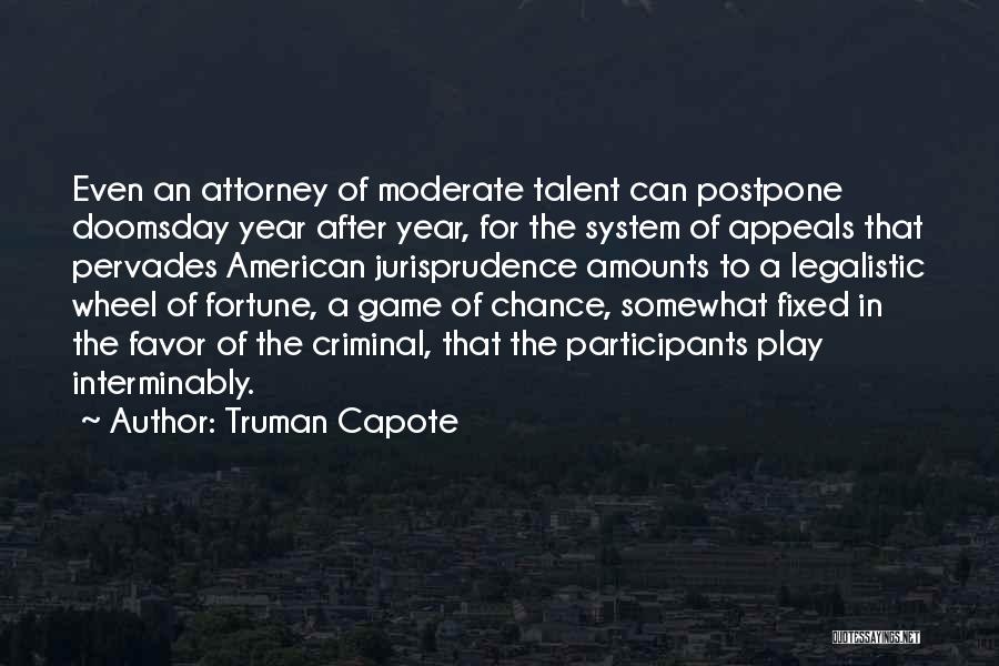 Truman Capote Quotes: Even An Attorney Of Moderate Talent Can Postpone Doomsday Year After Year, For The System Of Appeals That Pervades American