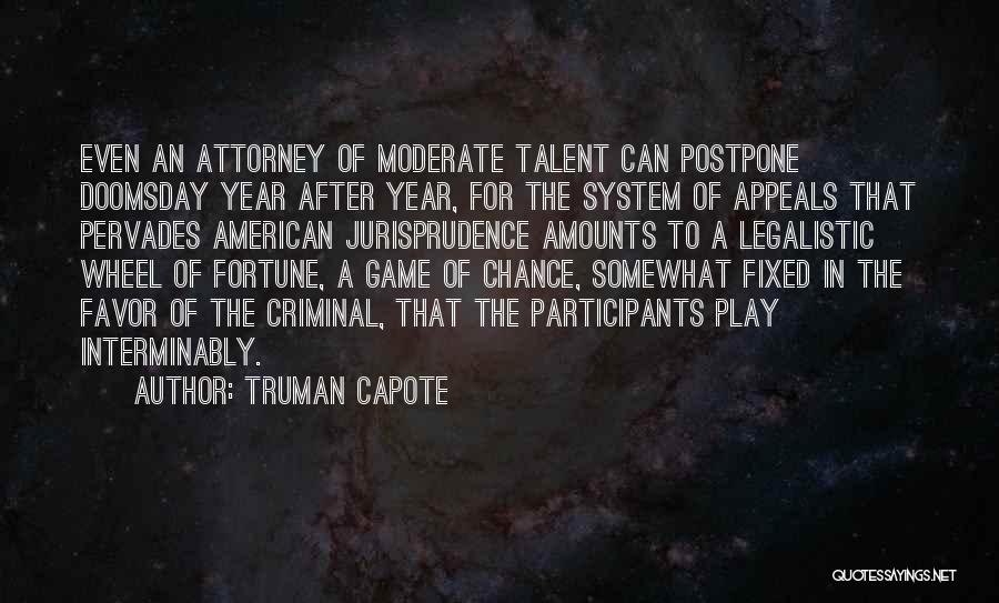 Truman Capote Quotes: Even An Attorney Of Moderate Talent Can Postpone Doomsday Year After Year, For The System Of Appeals That Pervades American