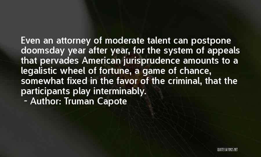 Truman Capote Quotes: Even An Attorney Of Moderate Talent Can Postpone Doomsday Year After Year, For The System Of Appeals That Pervades American