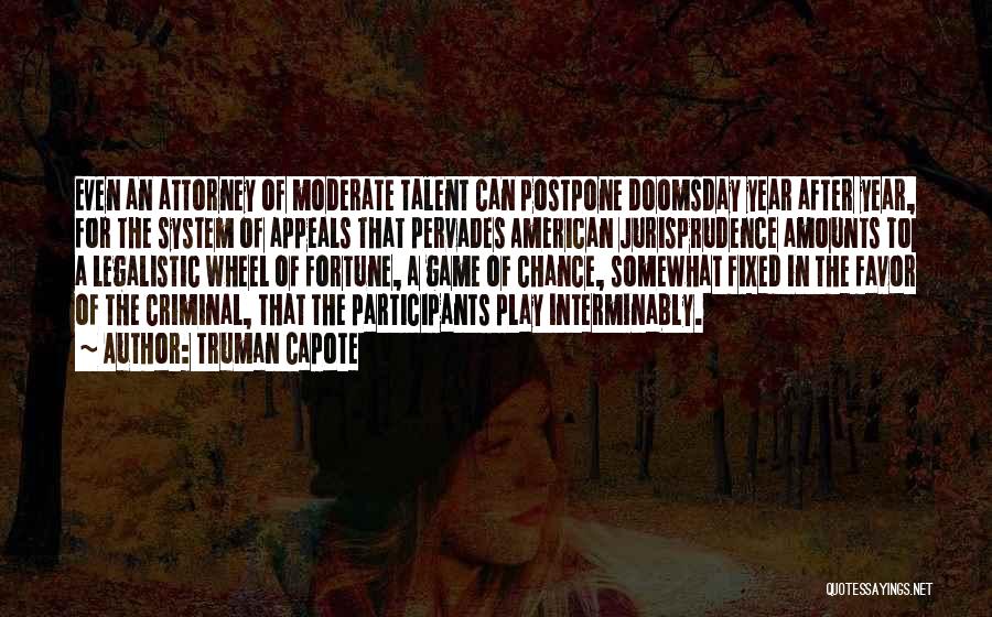 Truman Capote Quotes: Even An Attorney Of Moderate Talent Can Postpone Doomsday Year After Year, For The System Of Appeals That Pervades American