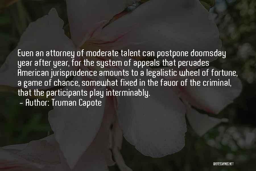 Truman Capote Quotes: Even An Attorney Of Moderate Talent Can Postpone Doomsday Year After Year, For The System Of Appeals That Pervades American