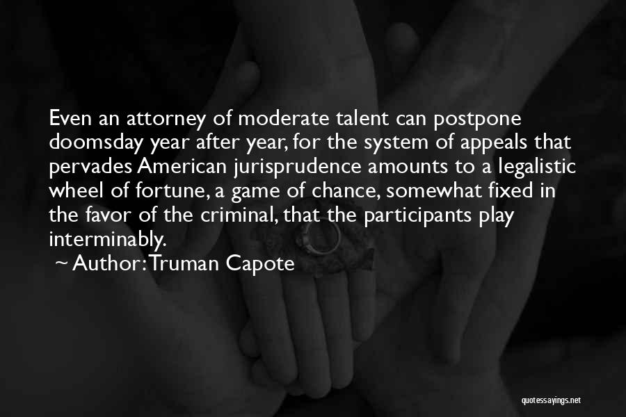 Truman Capote Quotes: Even An Attorney Of Moderate Talent Can Postpone Doomsday Year After Year, For The System Of Appeals That Pervades American