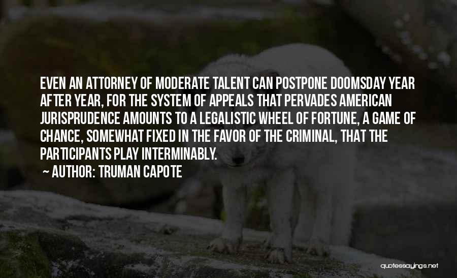 Truman Capote Quotes: Even An Attorney Of Moderate Talent Can Postpone Doomsday Year After Year, For The System Of Appeals That Pervades American