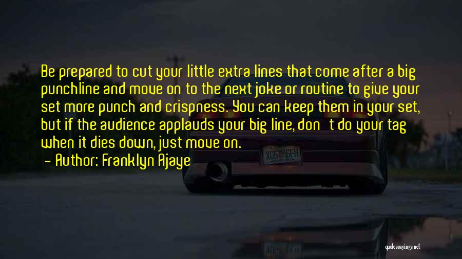 Franklyn Ajaye Quotes: Be Prepared To Cut Your Little Extra Lines That Come After A Big Punchline And Move On To The Next