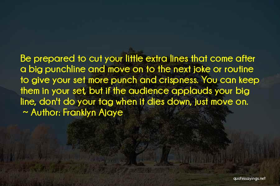Franklyn Ajaye Quotes: Be Prepared To Cut Your Little Extra Lines That Come After A Big Punchline And Move On To The Next