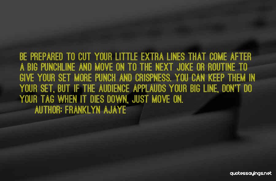 Franklyn Ajaye Quotes: Be Prepared To Cut Your Little Extra Lines That Come After A Big Punchline And Move On To The Next
