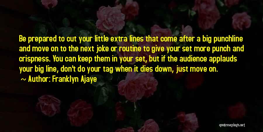 Franklyn Ajaye Quotes: Be Prepared To Cut Your Little Extra Lines That Come After A Big Punchline And Move On To The Next