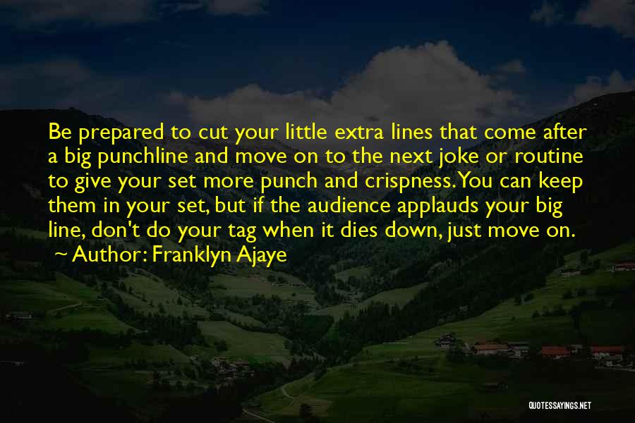 Franklyn Ajaye Quotes: Be Prepared To Cut Your Little Extra Lines That Come After A Big Punchline And Move On To The Next
