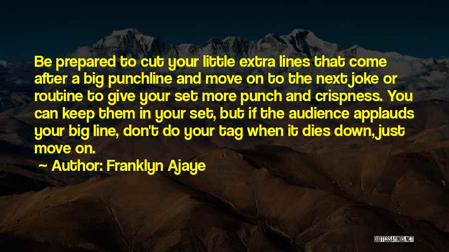 Franklyn Ajaye Quotes: Be Prepared To Cut Your Little Extra Lines That Come After A Big Punchline And Move On To The Next