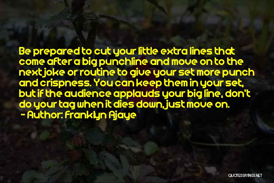 Franklyn Ajaye Quotes: Be Prepared To Cut Your Little Extra Lines That Come After A Big Punchline And Move On To The Next