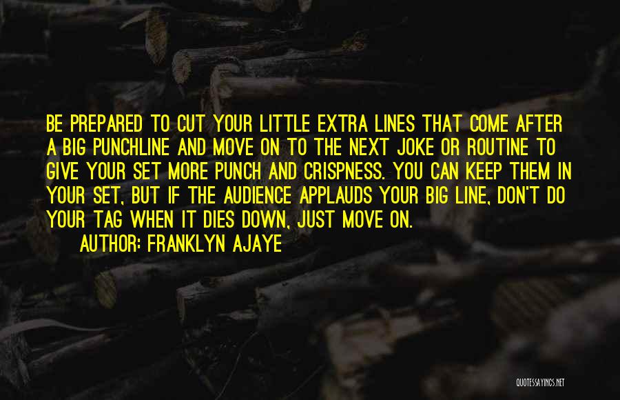 Franklyn Ajaye Quotes: Be Prepared To Cut Your Little Extra Lines That Come After A Big Punchline And Move On To The Next