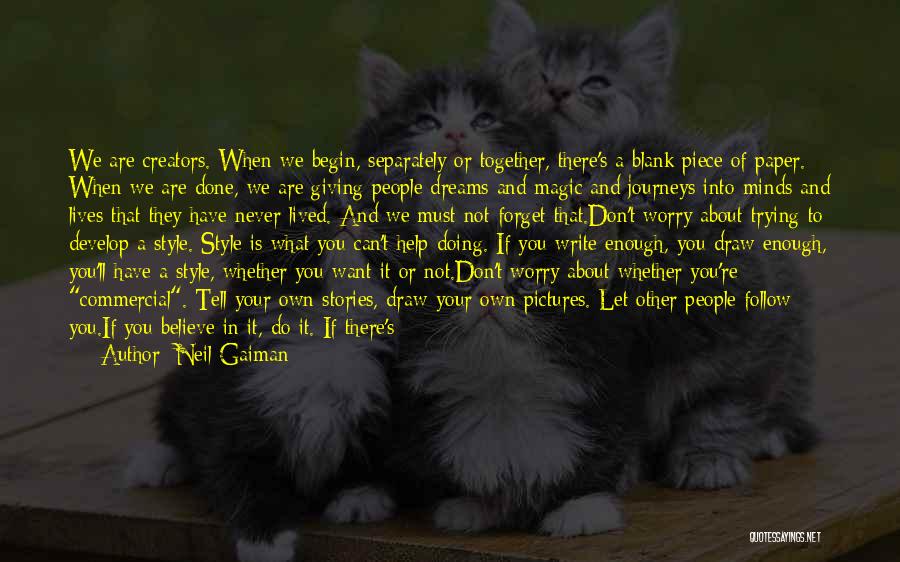 Neil Gaiman Quotes: We Are Creators. When We Begin, Separately Or Together, There's A Blank Piece Of Paper. When We Are Done, We