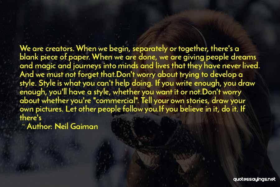 Neil Gaiman Quotes: We Are Creators. When We Begin, Separately Or Together, There's A Blank Piece Of Paper. When We Are Done, We