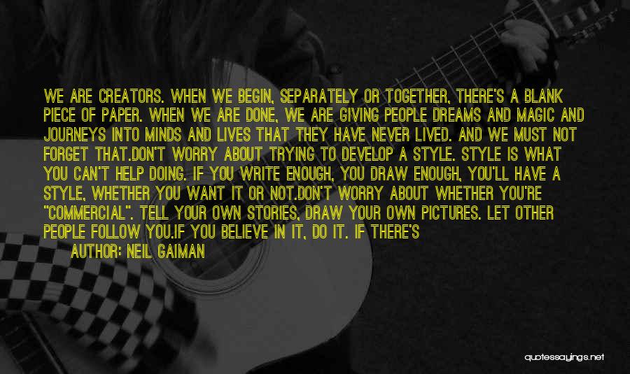 Neil Gaiman Quotes: We Are Creators. When We Begin, Separately Or Together, There's A Blank Piece Of Paper. When We Are Done, We