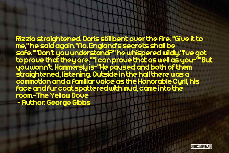 George Gibbs Quotes: Rizzio Straightened. Doris Still Bent Over The Fire. Give It To Me, He Said Again.no. England's Secrets Shall Be Safe.don't