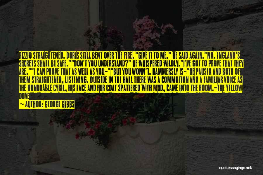 George Gibbs Quotes: Rizzio Straightened. Doris Still Bent Over The Fire. Give It To Me, He Said Again.no. England's Secrets Shall Be Safe.don't