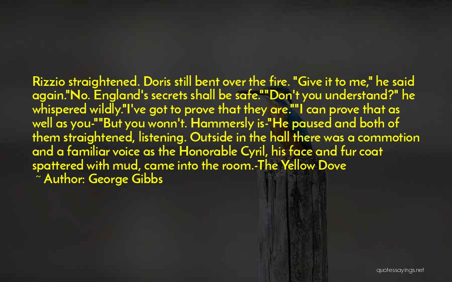 George Gibbs Quotes: Rizzio Straightened. Doris Still Bent Over The Fire. Give It To Me, He Said Again.no. England's Secrets Shall Be Safe.don't
