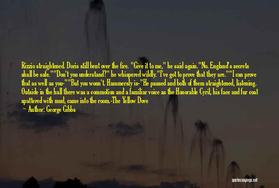 George Gibbs Quotes: Rizzio Straightened. Doris Still Bent Over The Fire. Give It To Me, He Said Again.no. England's Secrets Shall Be Safe.don't
