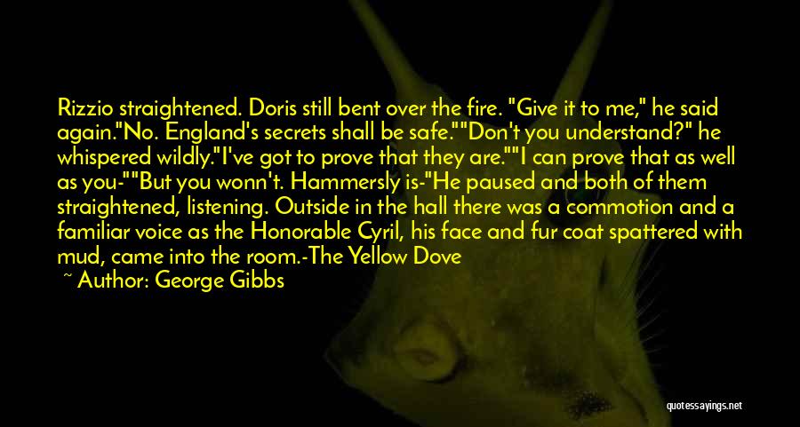 George Gibbs Quotes: Rizzio Straightened. Doris Still Bent Over The Fire. Give It To Me, He Said Again.no. England's Secrets Shall Be Safe.don't