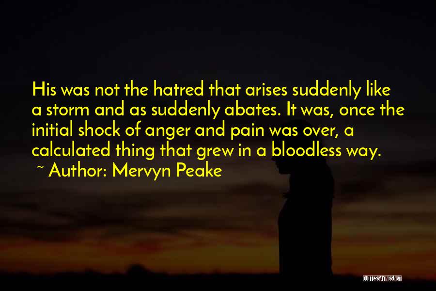 Mervyn Peake Quotes: His Was Not The Hatred That Arises Suddenly Like A Storm And As Suddenly Abates. It Was, Once The Initial