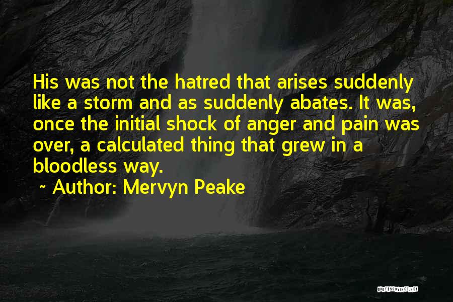 Mervyn Peake Quotes: His Was Not The Hatred That Arises Suddenly Like A Storm And As Suddenly Abates. It Was, Once The Initial