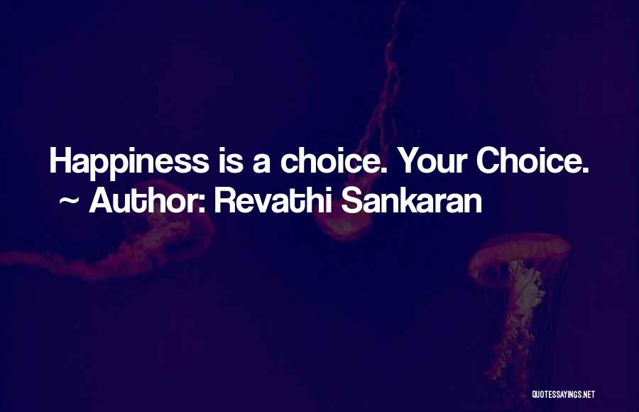 Revathi Sankaran Quotes: Happiness Is A Choice. Your Choice.