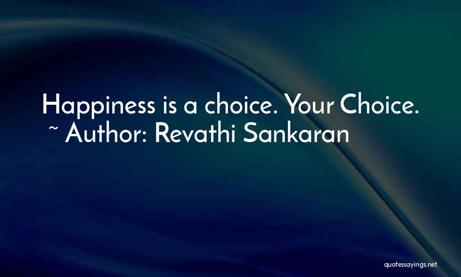 Revathi Sankaran Quotes: Happiness Is A Choice. Your Choice.