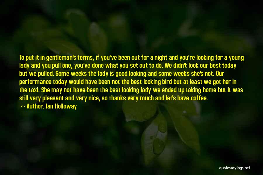 Ian Holloway Quotes: To Put It In Gentleman's Terms, If You've Been Out For A Night And You're Looking For A Young Lady