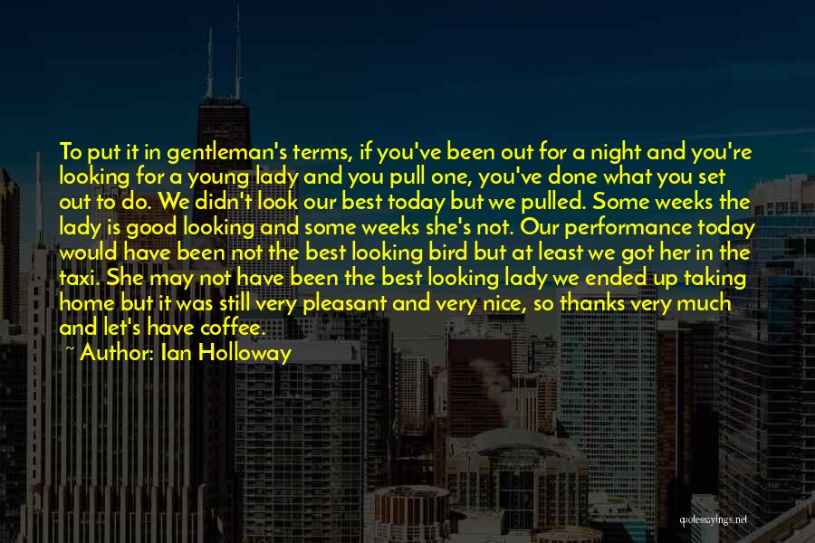 Ian Holloway Quotes: To Put It In Gentleman's Terms, If You've Been Out For A Night And You're Looking For A Young Lady