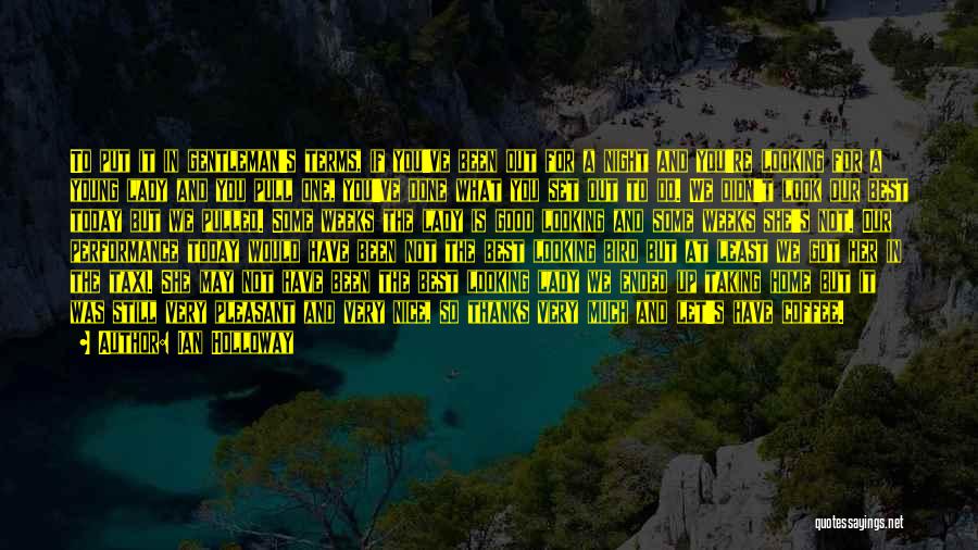 Ian Holloway Quotes: To Put It In Gentleman's Terms, If You've Been Out For A Night And You're Looking For A Young Lady