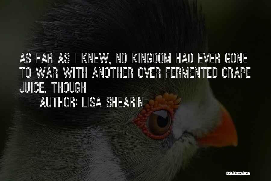 Lisa Shearin Quotes: As Far As I Knew, No Kingdom Had Ever Gone To War With Another Over Fermented Grape Juice. Though