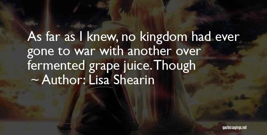 Lisa Shearin Quotes: As Far As I Knew, No Kingdom Had Ever Gone To War With Another Over Fermented Grape Juice. Though