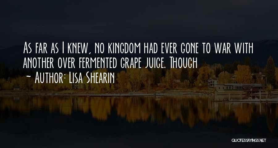 Lisa Shearin Quotes: As Far As I Knew, No Kingdom Had Ever Gone To War With Another Over Fermented Grape Juice. Though