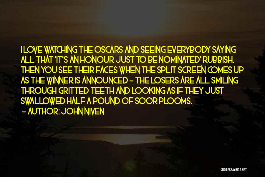 John Niven Quotes: I Love Watching The Oscars And Seeing Everybody Saying All That 'it's An Honour Just To Be Nominated' Rubbish. Then