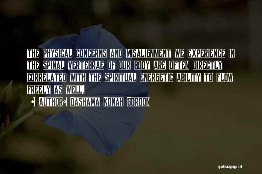 Dashama Konah Gordon Quotes: The Physical Concerns And Misalignment We Experience In The Spinal Vertebrae Of Our Body Are Often Directly Correlated With The