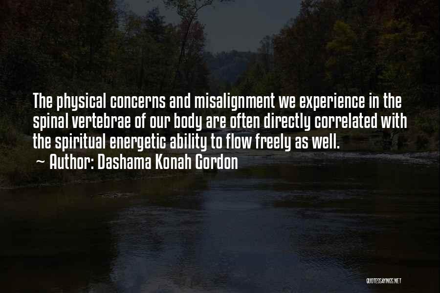 Dashama Konah Gordon Quotes: The Physical Concerns And Misalignment We Experience In The Spinal Vertebrae Of Our Body Are Often Directly Correlated With The