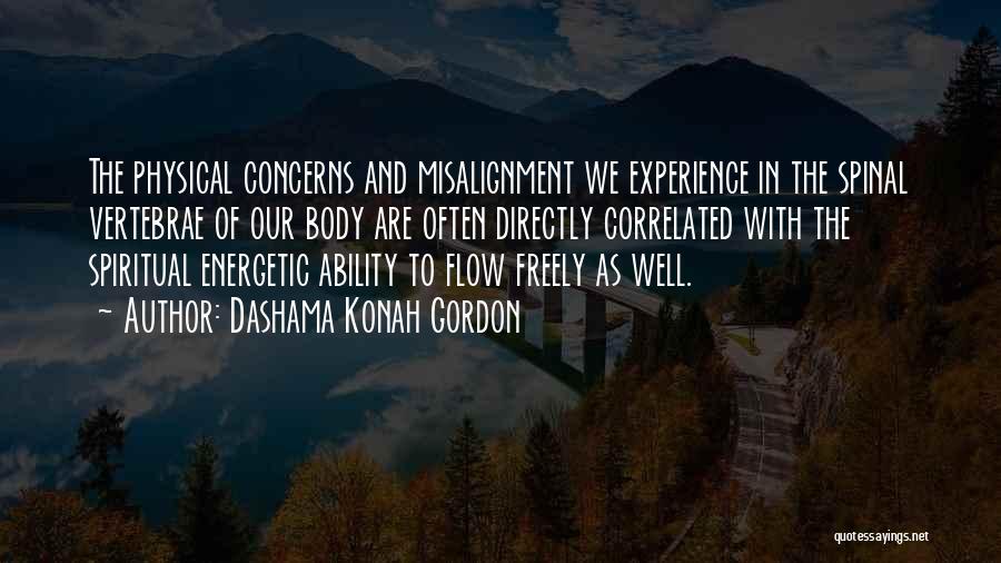 Dashama Konah Gordon Quotes: The Physical Concerns And Misalignment We Experience In The Spinal Vertebrae Of Our Body Are Often Directly Correlated With The