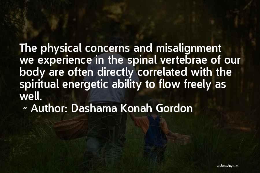 Dashama Konah Gordon Quotes: The Physical Concerns And Misalignment We Experience In The Spinal Vertebrae Of Our Body Are Often Directly Correlated With The